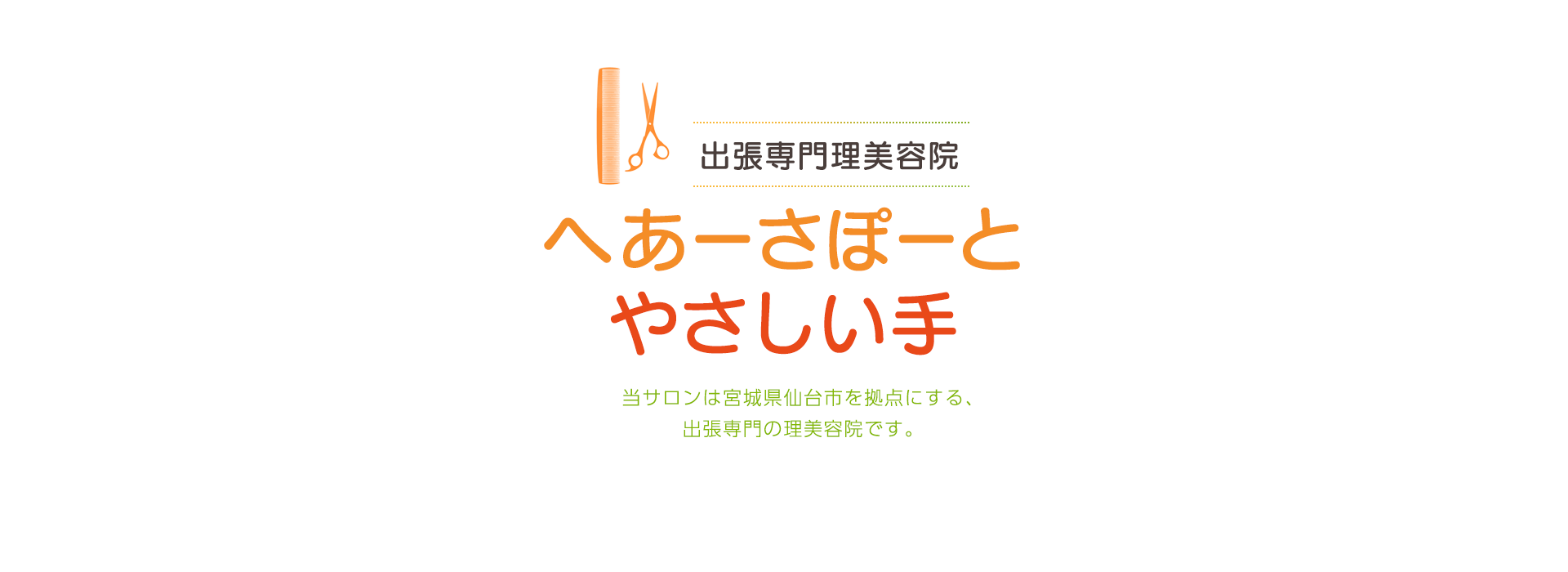 宮城県仙台市を拠点にする、出張･訪問専門の理美容院です。 へあーさぽーと やさしい手